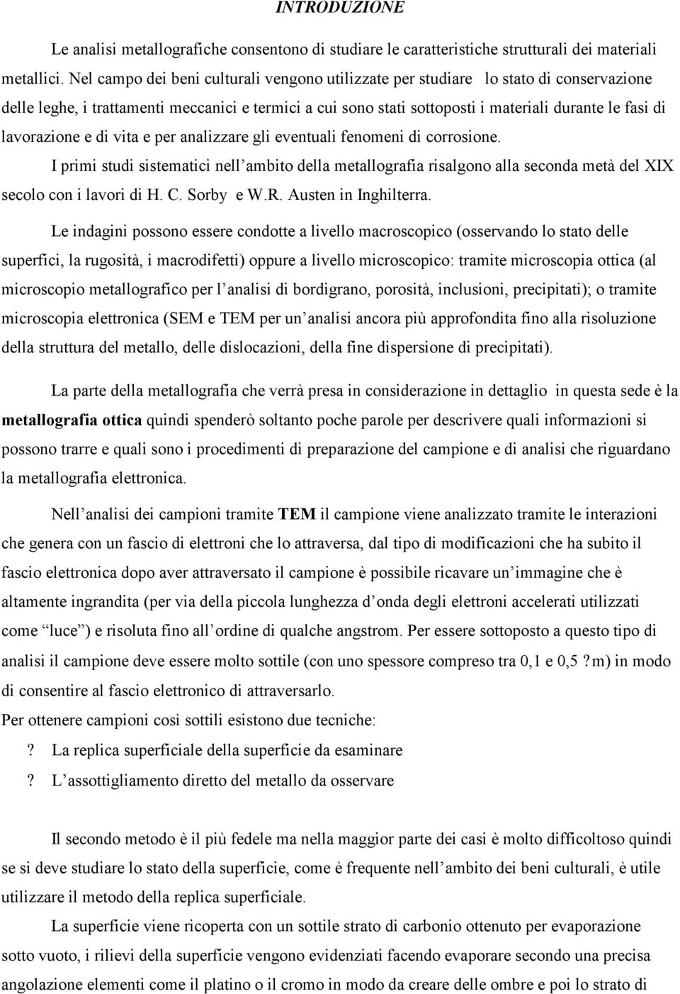 lavorazione e di vita e per analizzare gli eventuali fenomeni di corrosione. I primi studi sistematici nell ambito della metallografia risalgono alla seconda metà del XIX secolo con i lavori di H. C.