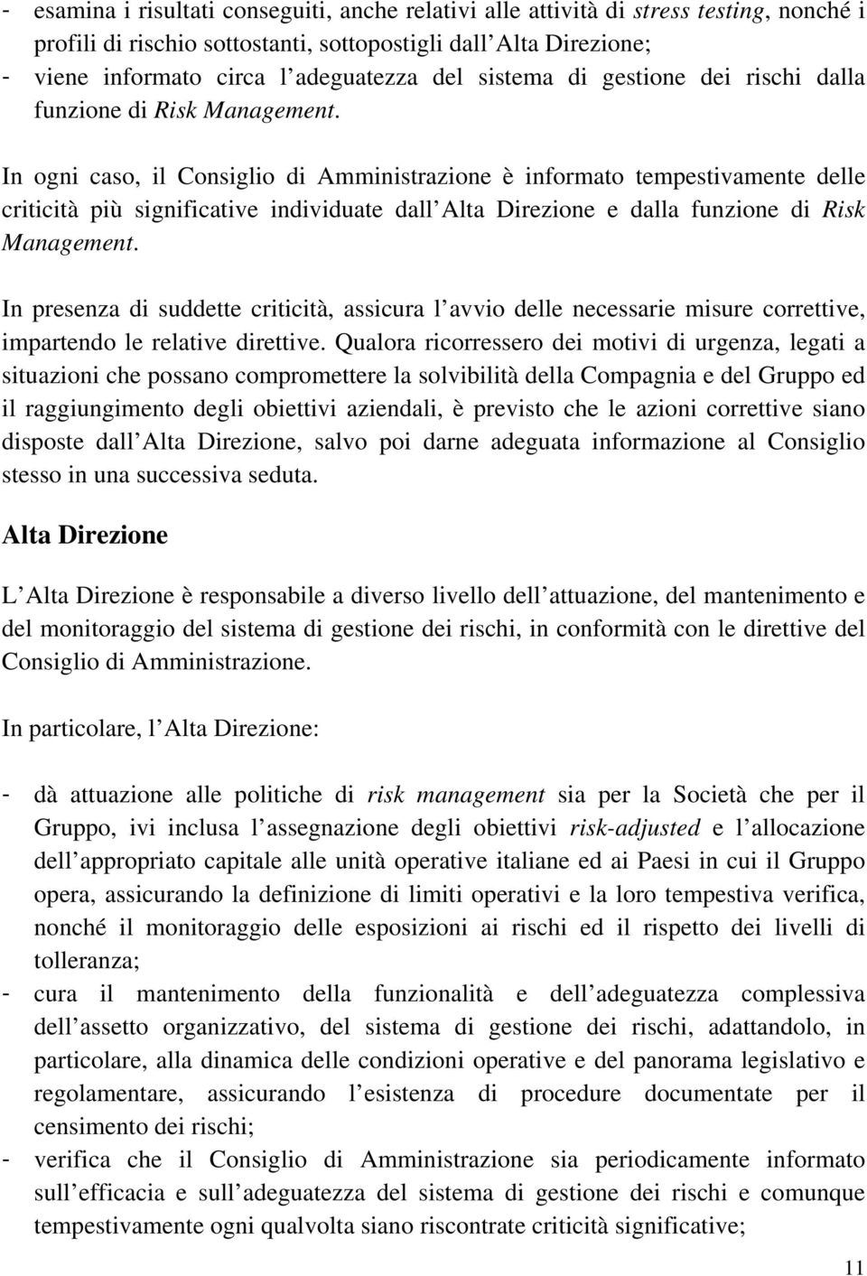 In ogni caso, il Consiglio di Amministrazione è informato tempestivamente delle criticità più significative individuate dall Alta Direzione e dalla funzione di Risk Management.