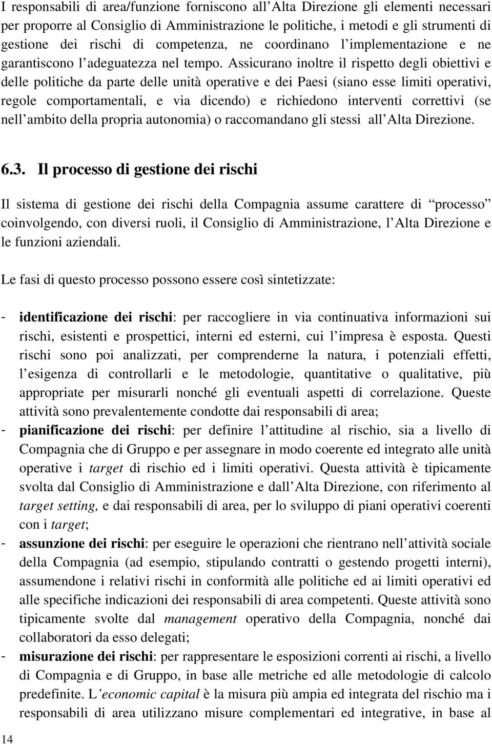 Assicurano inoltre il rispetto degli obiettivi e delle politiche da parte delle unità operative e dei Paesi (siano esse limiti operativi, regole comportamentali, e via dicendo) e richiedono