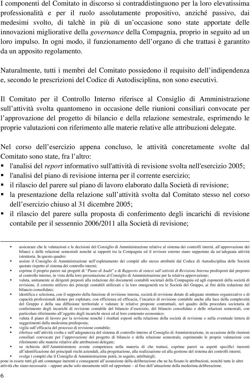 In ogni modo, il funzionamento dell organo di che trattasi è garantito da un apposito regolamento.