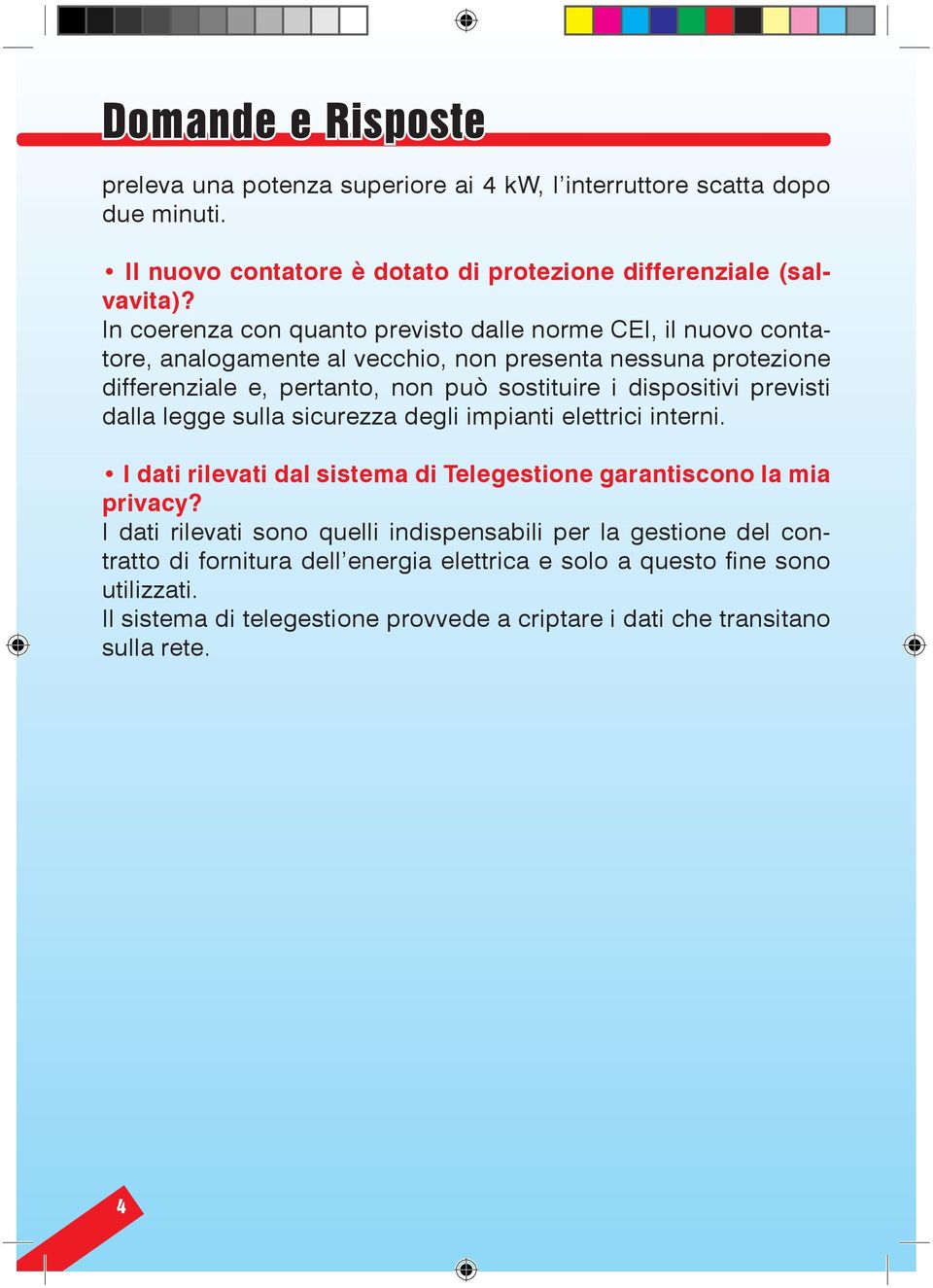 dispositivi previsti dalla legge sulla sicurezza degli impianti elettrici interni. I dati rilevati dal sistema di Telegestione garantiscono la mia privacy?