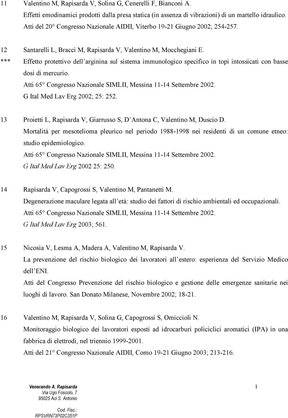 Effetto protettivo dell arginina sul sistema immunologico specifico in topi intossicati con basse dosi di mercurio. Atti 65 Congresso Nazionale SIMLII, Messina 11-14 Settembre 2002.