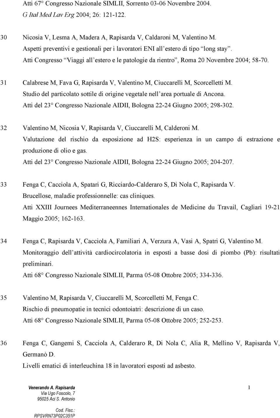 31 Calabrese M, Fava G, Rapisarda V, Valentino M, Ciuccarelli M, Scorcelletti M. Studio del particolato sottile di origine vegetale nell area portuale di Ancona.