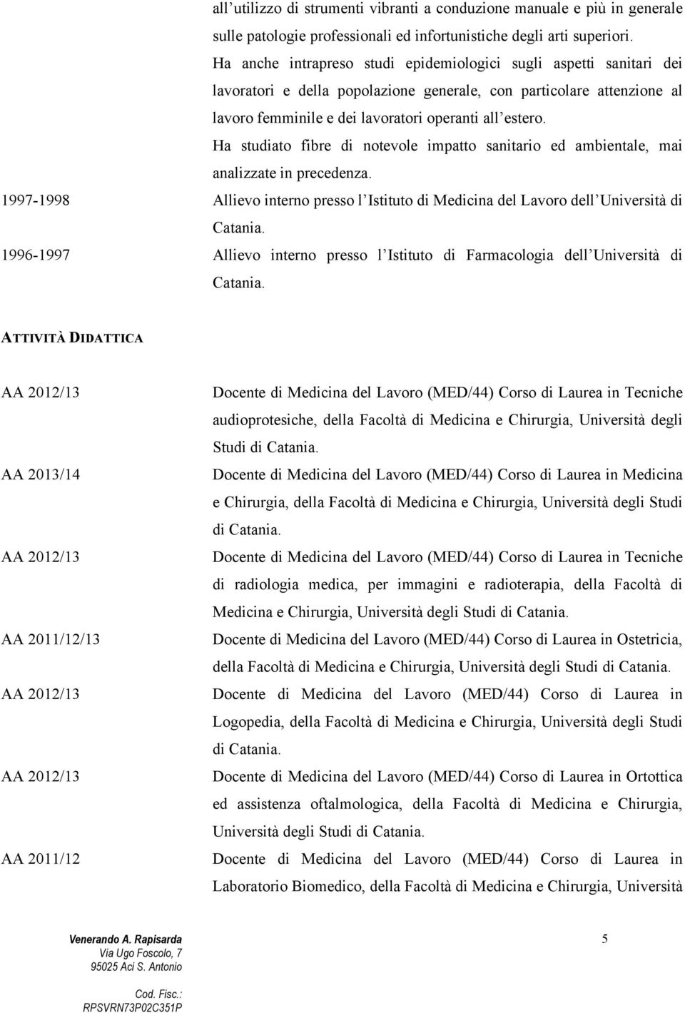 Ha studiato fibre di notevole impatto sanitario ed ambientale, mai analizzate in precedenza. 1997-1998 Allievo interno presso l Istituto di Medicina del Lavoro dell Università di Catania.