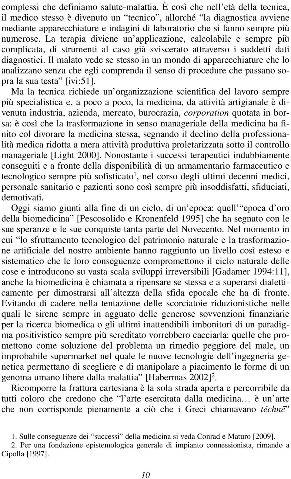 La terapia diviene un applicazione, calcolabile e sempre più complicata, di strumenti al caso già sviscerato attraverso i suddetti dati diagnostici.