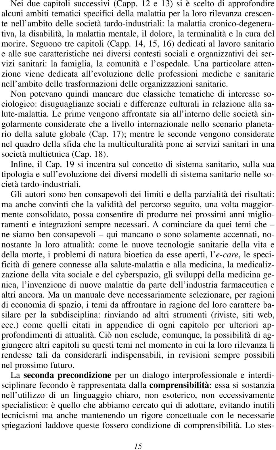 disabilità, la malattia mentale, il dolore, la terminalità e la cura del morire. Seguono tre capitoli (Capp.