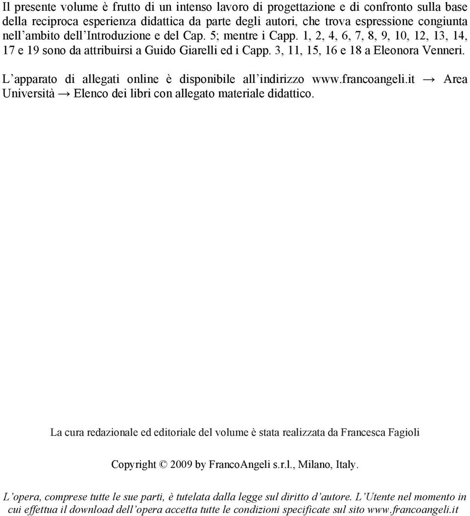 L apparato di allegati online è disponibile all indirizzo www.francoangeli.it Area Università Elenco dei libri con allegato materiale didattico.