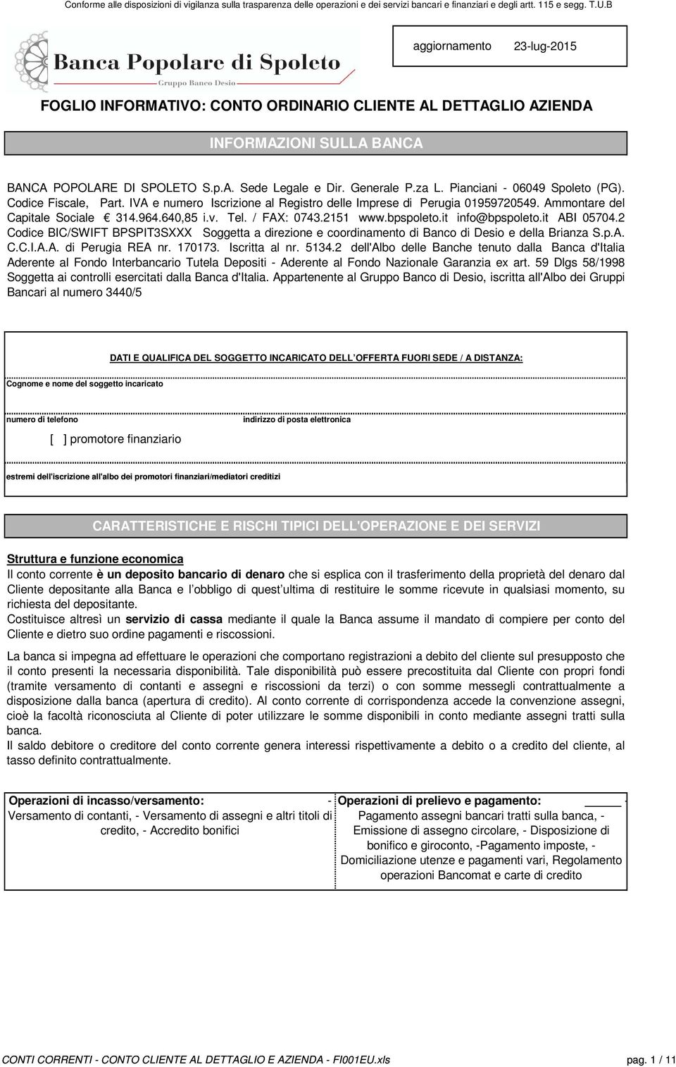2151 www.bpspoleto.it info@bpspoleto.it ABI 05704.2 Codice BIC/SWIFT BPSPIT3SXXX Soggetta a direzione e coordinamento di Banco di Desio e della Brianza S.p.A. C.C.I.A.A. di Perugia REA nr. 170173.