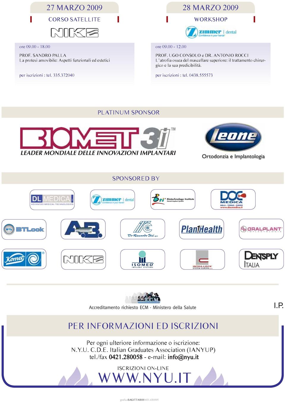 per iscrizioni : tel. 0438.555573 PLATINUM SPONSOR LEADER MONDIALE DELLE INNOVAZIONI IMPLANTARI SPONSORED BY I.P. PER INFORMAZIONI ED ISCRIZIONI Per ogni ulteriore informazione o iscrizione: N.