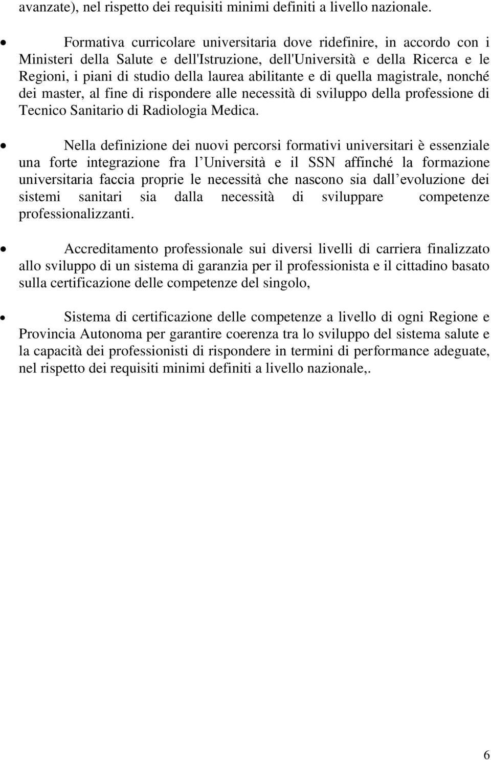 e di quella magistrale, nonché dei master, al fine di rispondere alle necessità di sviluppo della professione di Tecnico Sanitario di Radiologia Medica.