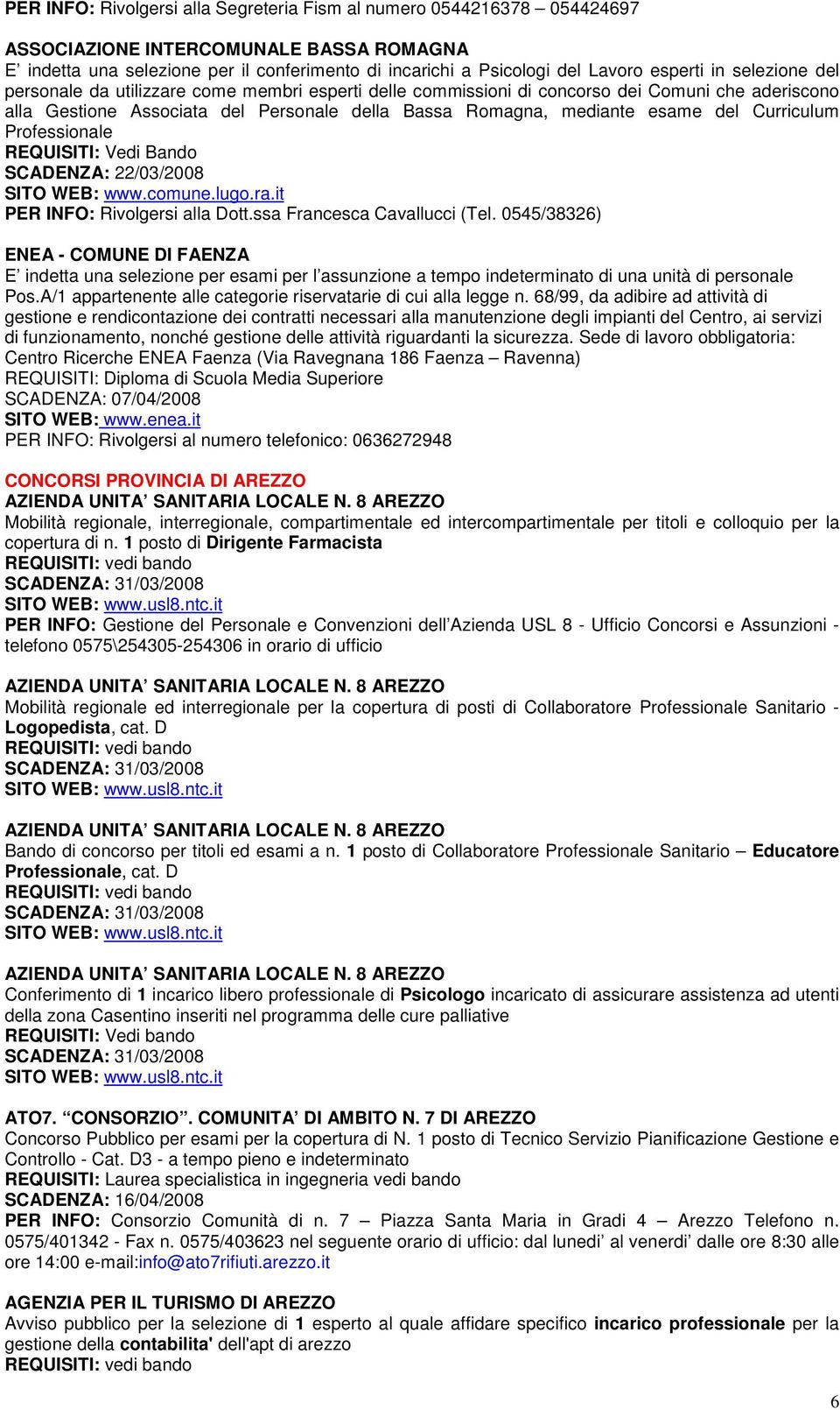 del Curriculum Professionale SCADENZA: 22/03/2008 SITO WEB: www.comune.lugo.ra.it PER INFO: Rivolgersi alla Dott.ssa Francesca Cavallucci (Tel.