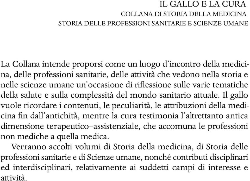 Il gallo vuole ricordare i contenuti, le peculiarità, le attribuzioni della medicina fin dall antichità, mentre la cura testimonia l altrettanto antica dimensione terapeutico assistenziale, che