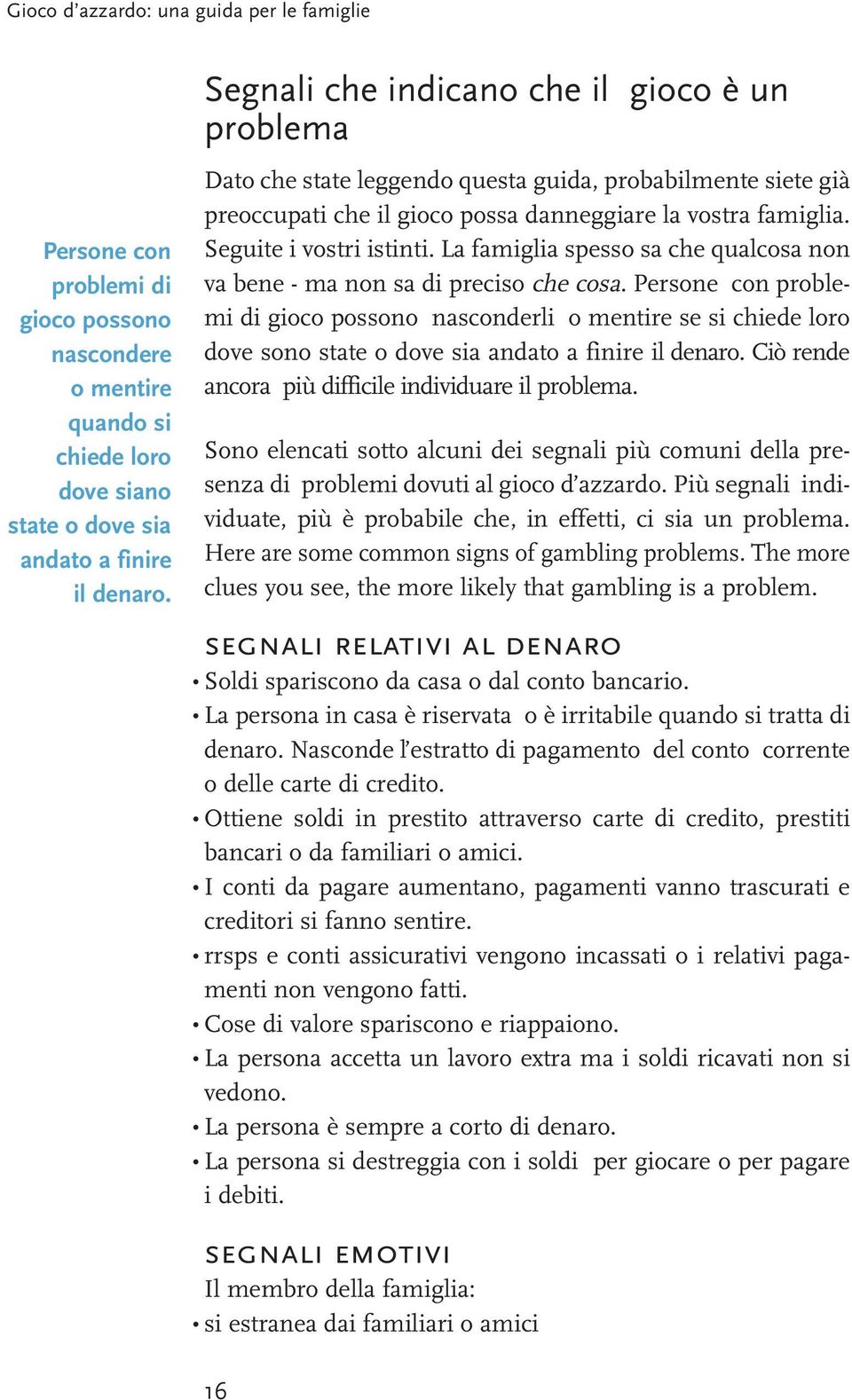 La famiglia spesso sa che qualcosa non va bene - ma non sa di preciso che cosa.