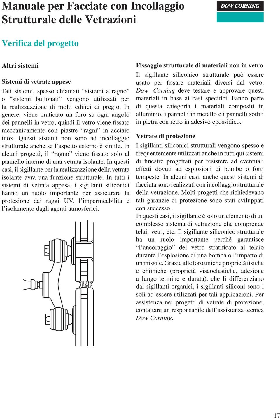 Questi sistemi non sono ad incollaggio strutturale anche se l aspetto esterno è simile. In alcuni progetti, il ragno viene fissato solo al pannello interno di una vetrata isolante.