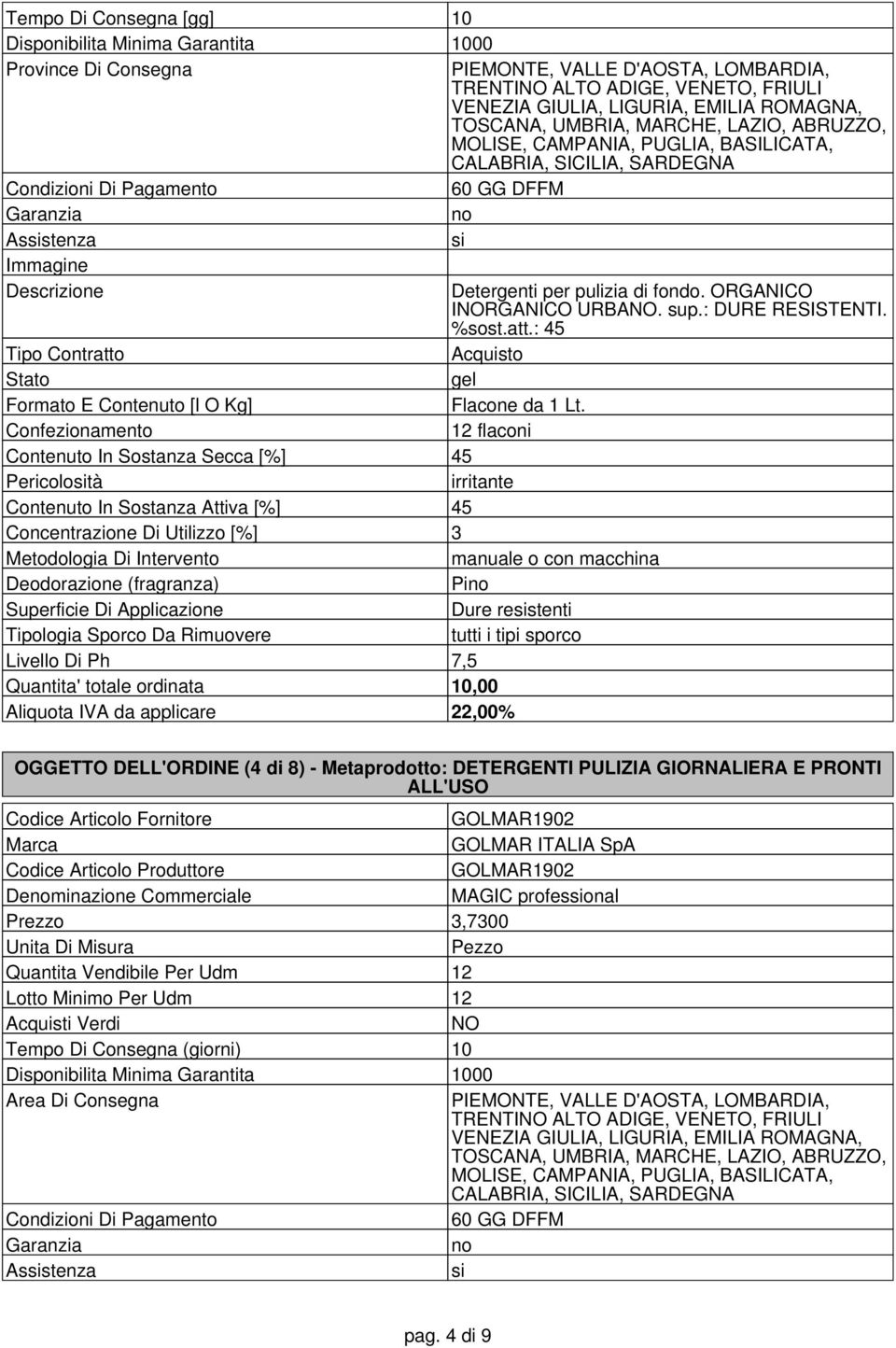 macchina Pi Superficie Di Applicazione Dure restenti Tipologia Sporco Da Rimuovere tutti i tipi sporco Livello Di Ph 7,5 Quantita' totale ordinata 10,00 OGGETTO DELL'ORDINE (4 di 8) - Metaprodotto: