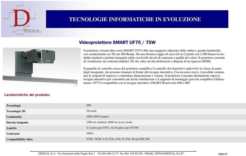 Il proiettore consente di visualizzare sia contenuti didattici 3D che video ad alta definizione e dispone di un ingresso HDMI.