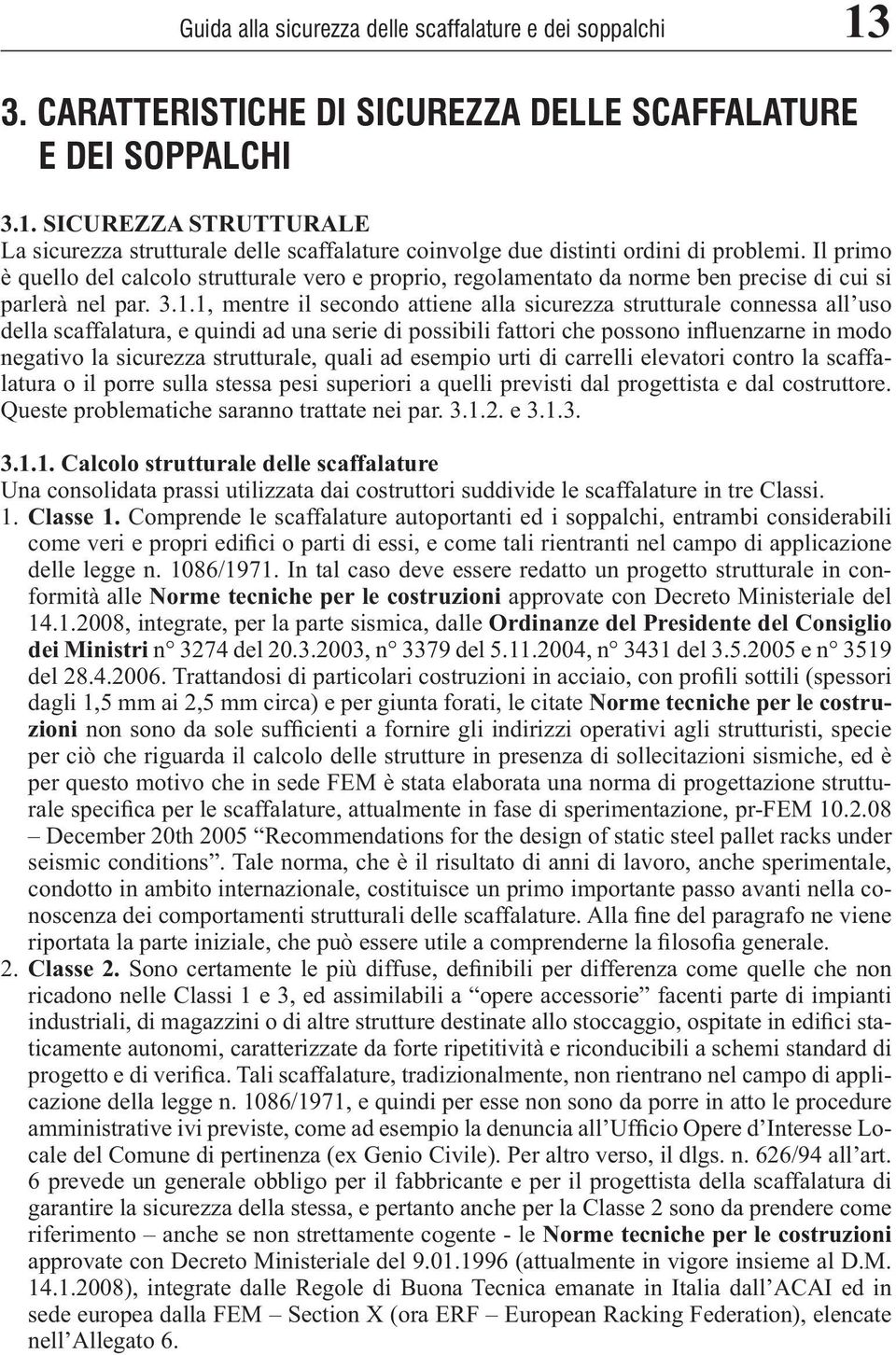 1, mentre il secondo attiene alla sicurezza strutturale connessa all uso della scaffalatura, e quindi ad una serie di possibili fattori che possono influenzarne in modo negativo la sicurezza