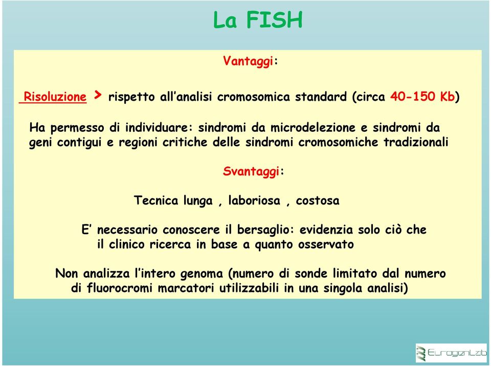 lunga, laboriosa, costosa E necessario conoscere il bersaglio: evidenzia solo ciò che il clinico ricerca in base a quanto