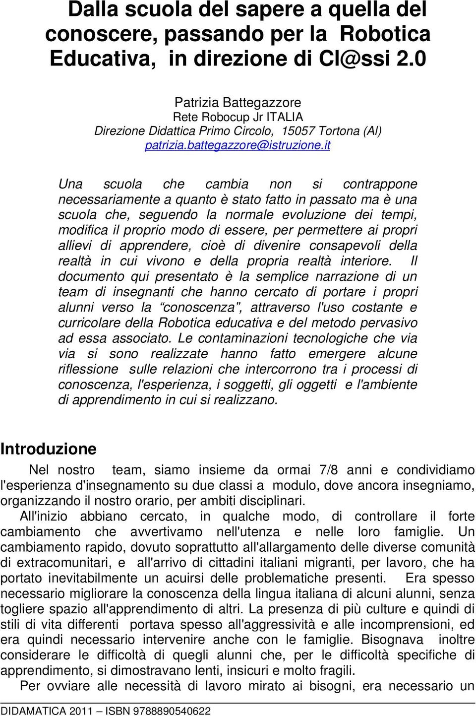 it Una scuola che cambia non si contrappone necessariamente a quanto è stato fatto in passato ma è una scuola che, seguendo la normale evoluzione dei tempi, modifica il proprio modo di essere, per