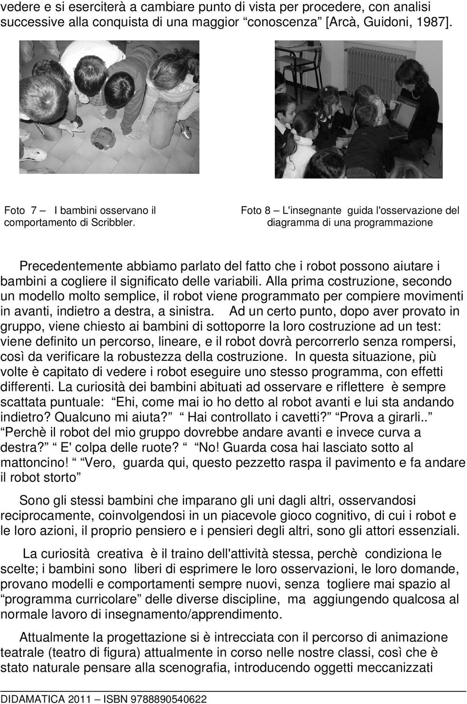 Foto 8 L'insegnante guida l'osservazione del diagramma di una programmazione Precedentemente abbiamo parlato del fatto che i robot possono aiutare i bambini a cogliere il significato delle variabili.