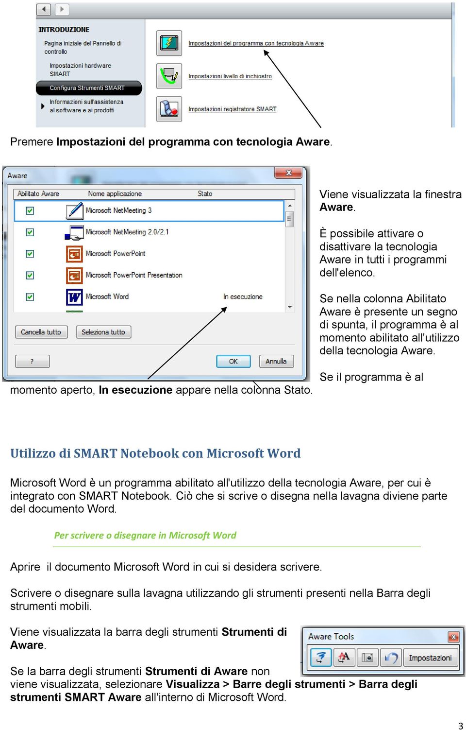 Se il programma è al Utilizzo di SMART Notebook con Microsoft Word Microsoft Word è un programma abilitato all'utilizzo della tecnologia Aware, per cui è integrato con SMART Notebook.