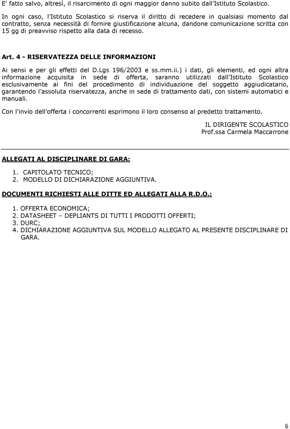 preavviso rispetto alla data di recesso. Art. 4 - RISERVATEZZA DELLE INFORMAZIONI Ai sensi e per gli effetti del D.Lgs 196/2003 e ss.mm.ii.