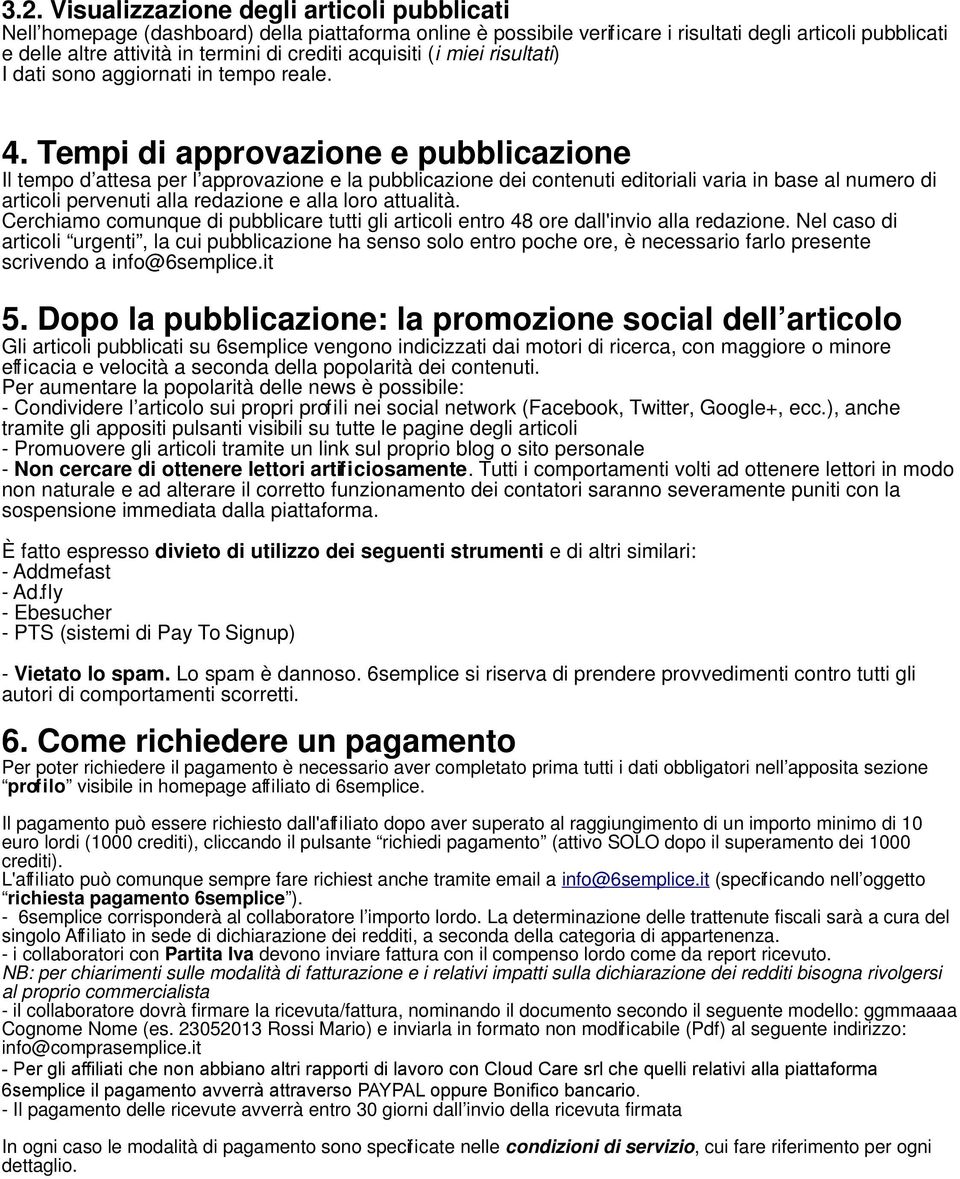 Tempi di approvazione e pubblicazione Il tempo d attesa per l approvazione e la pubblicazione dei contenuti editoriali varia in base al numero di articoli pervenuti alla redazione e alla loro