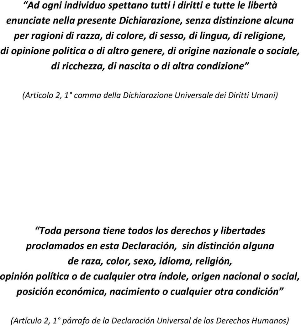 dei Diritti Umani) Toda persona tiene todos los derechos y libertades proclamados en esta Declaración, sin distinción alguna de raza, color, sexo, idioma, religión, opinión política o