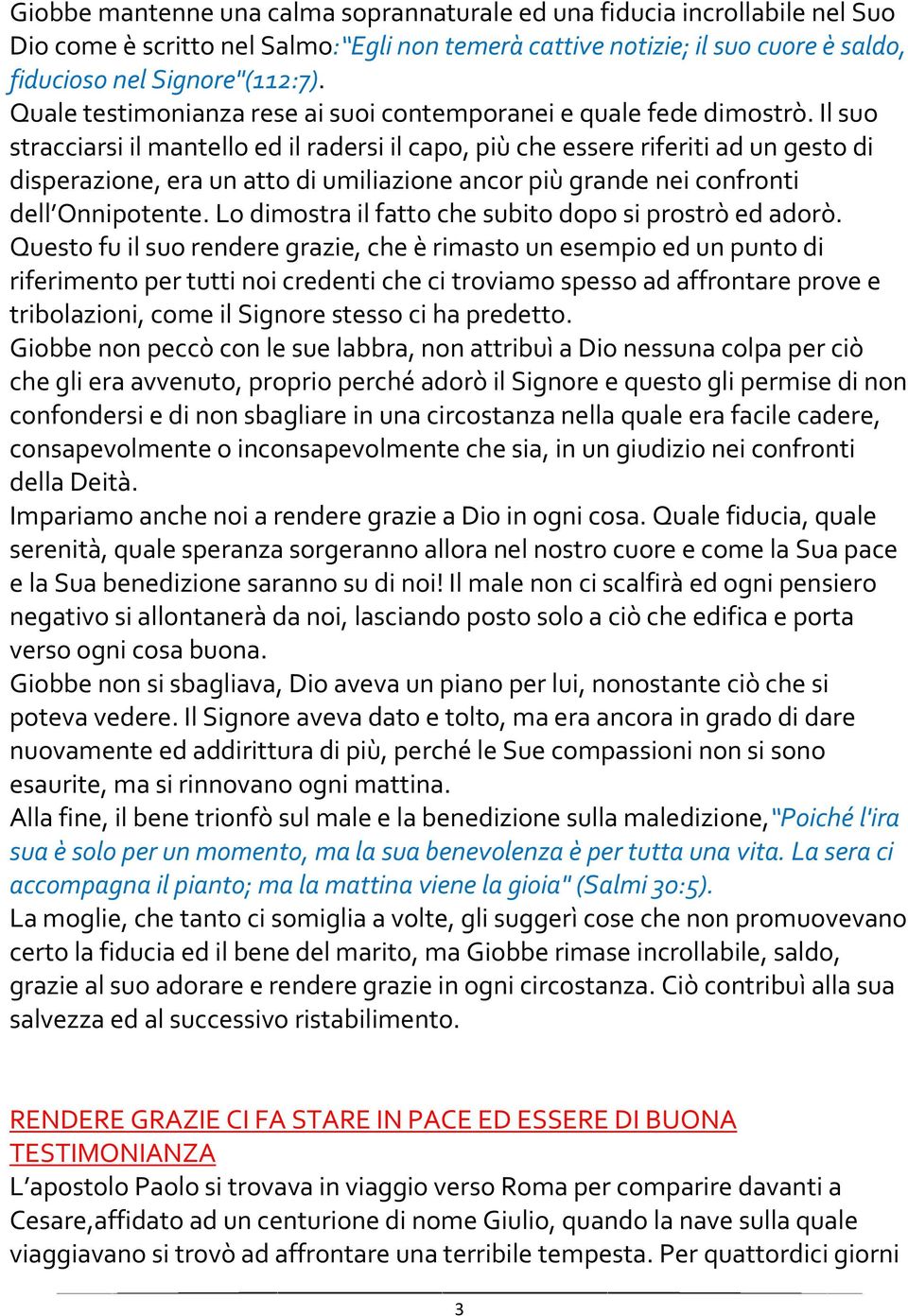 Il suo stracciarsi il mantello ed il radersi il capo, più che essere riferiti ad un gesto di disperazione, era un atto di umiliazione ancor più grande nei confronti dell Onnipotente.