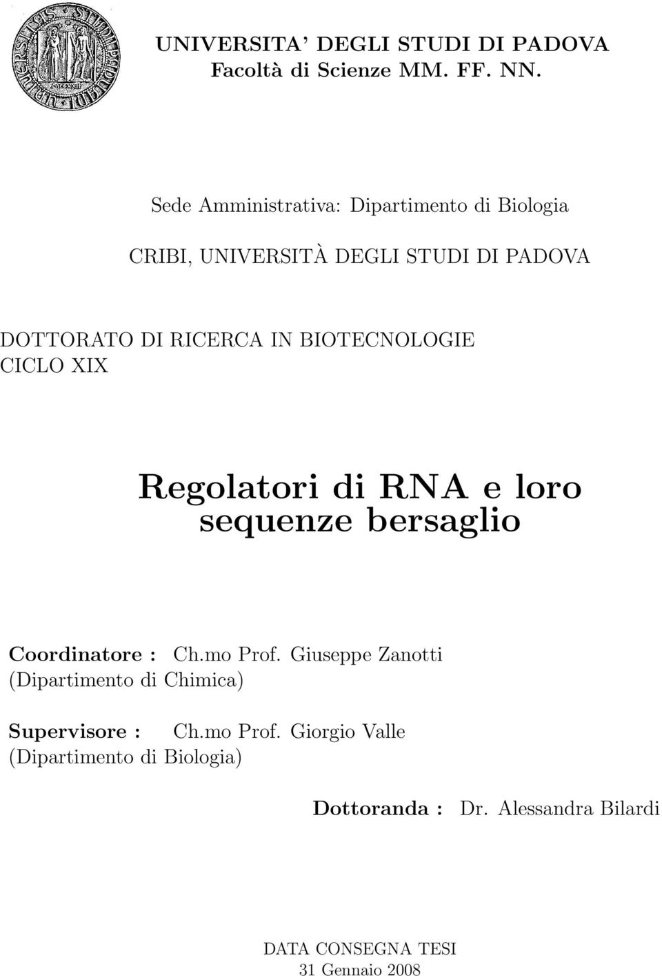 BIOTECNOLOGIE CICLO XIX Regolatori di RNA e loro sequenze bersaglio Coordinatore : Ch.mo Prof.