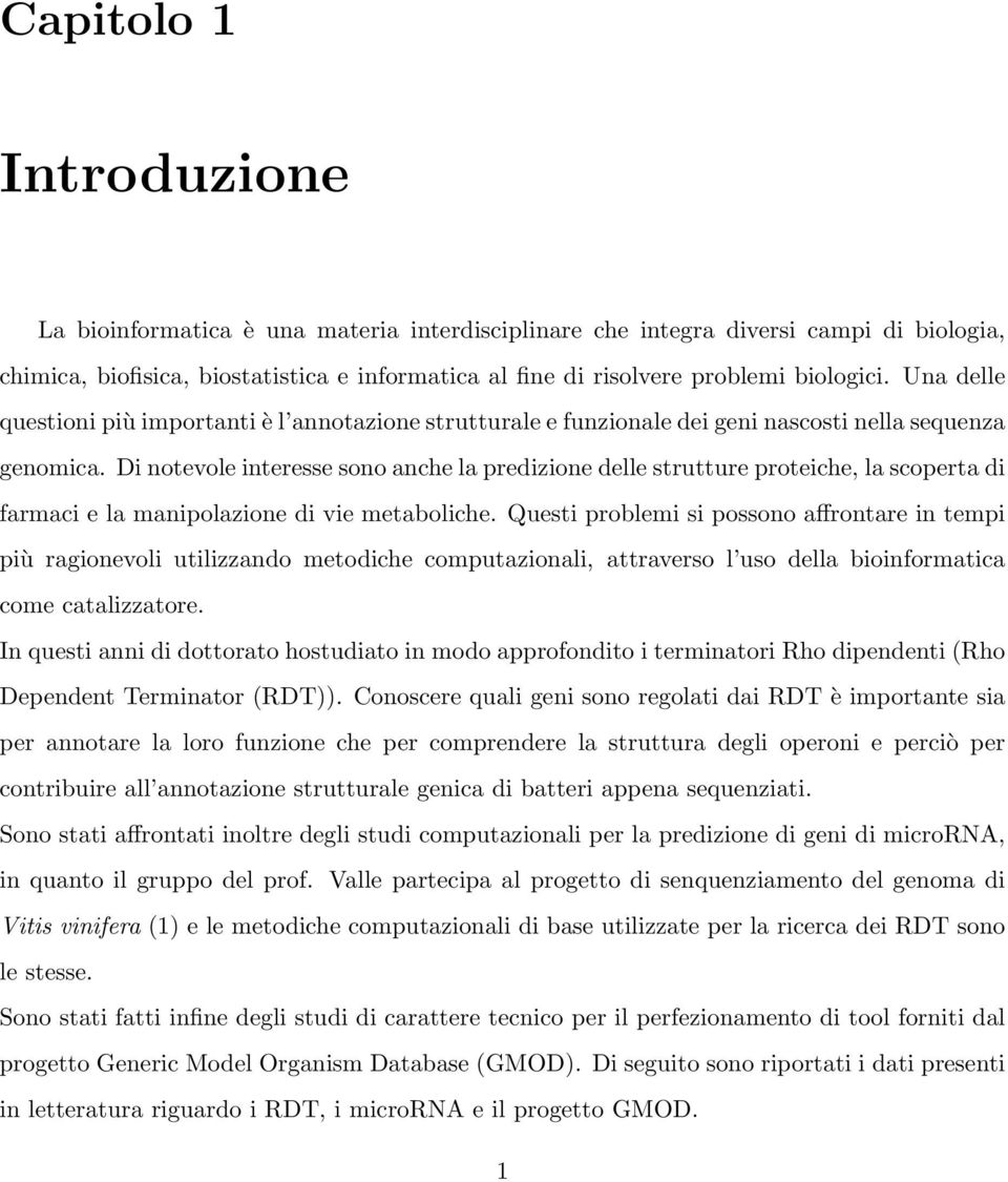 Di notevole interesse sono anche la predizione delle strutture proteiche, la scoperta di farmaci e la manipolazione di vie metaboliche.