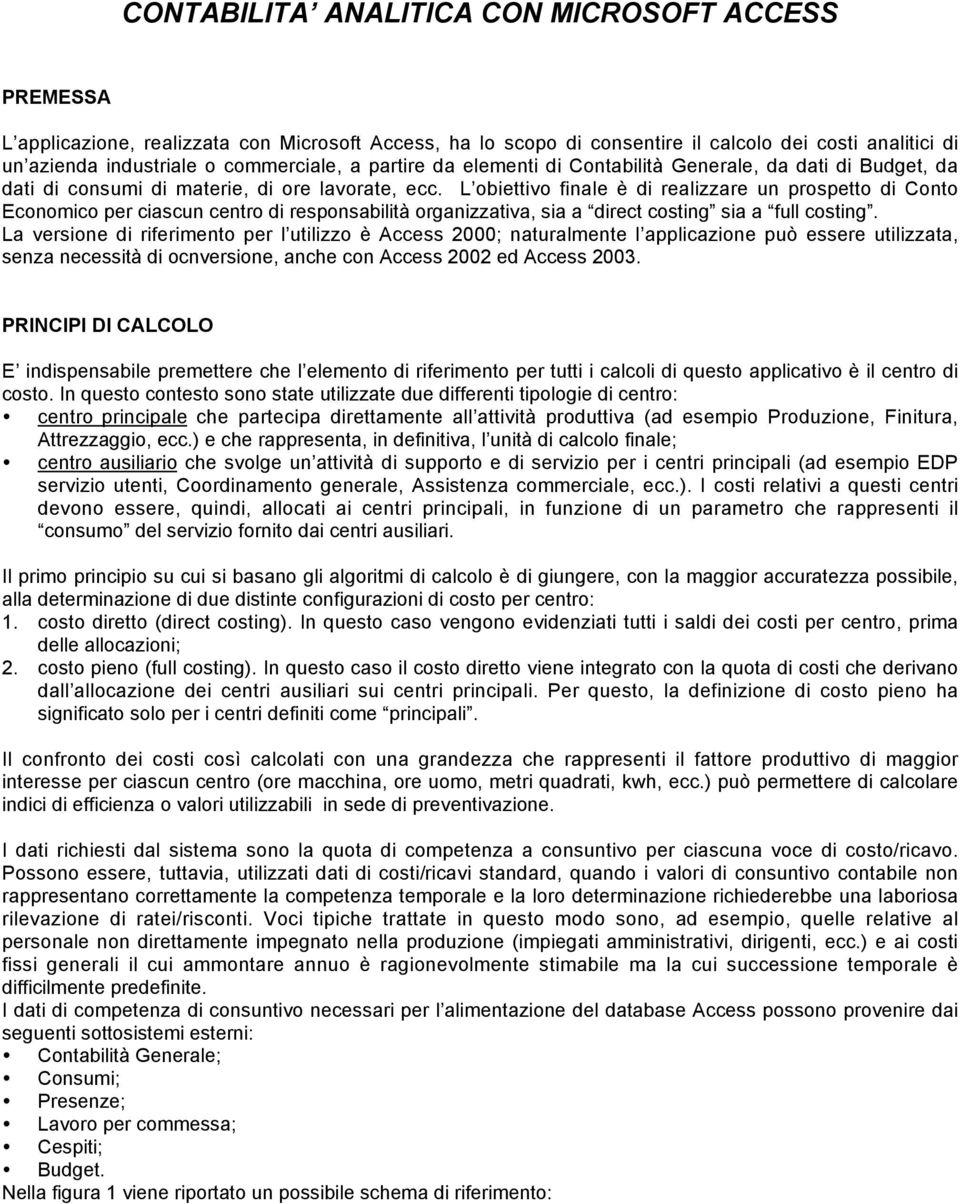 L obiettivo finale è di realizzare un prospetto di Conto Economico per ciascun centro di responsabilità organizzativa, sia a direct costing sia a full costing.