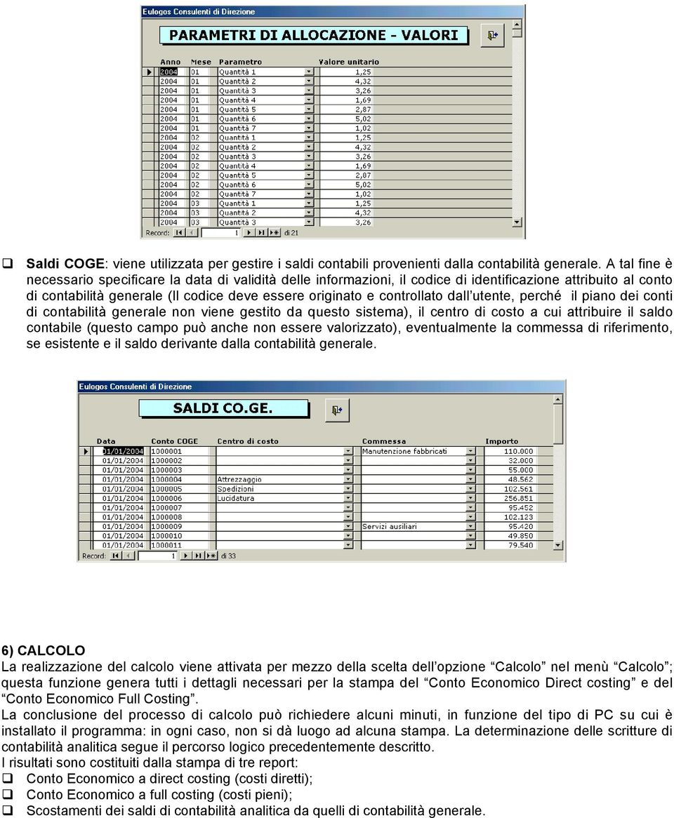 dall utente, perché il piano dei conti di contabilità generale non viene gestito da questo sistema), il centro di costo a cui attribuire il saldo contabile (questo campo può anche non essere