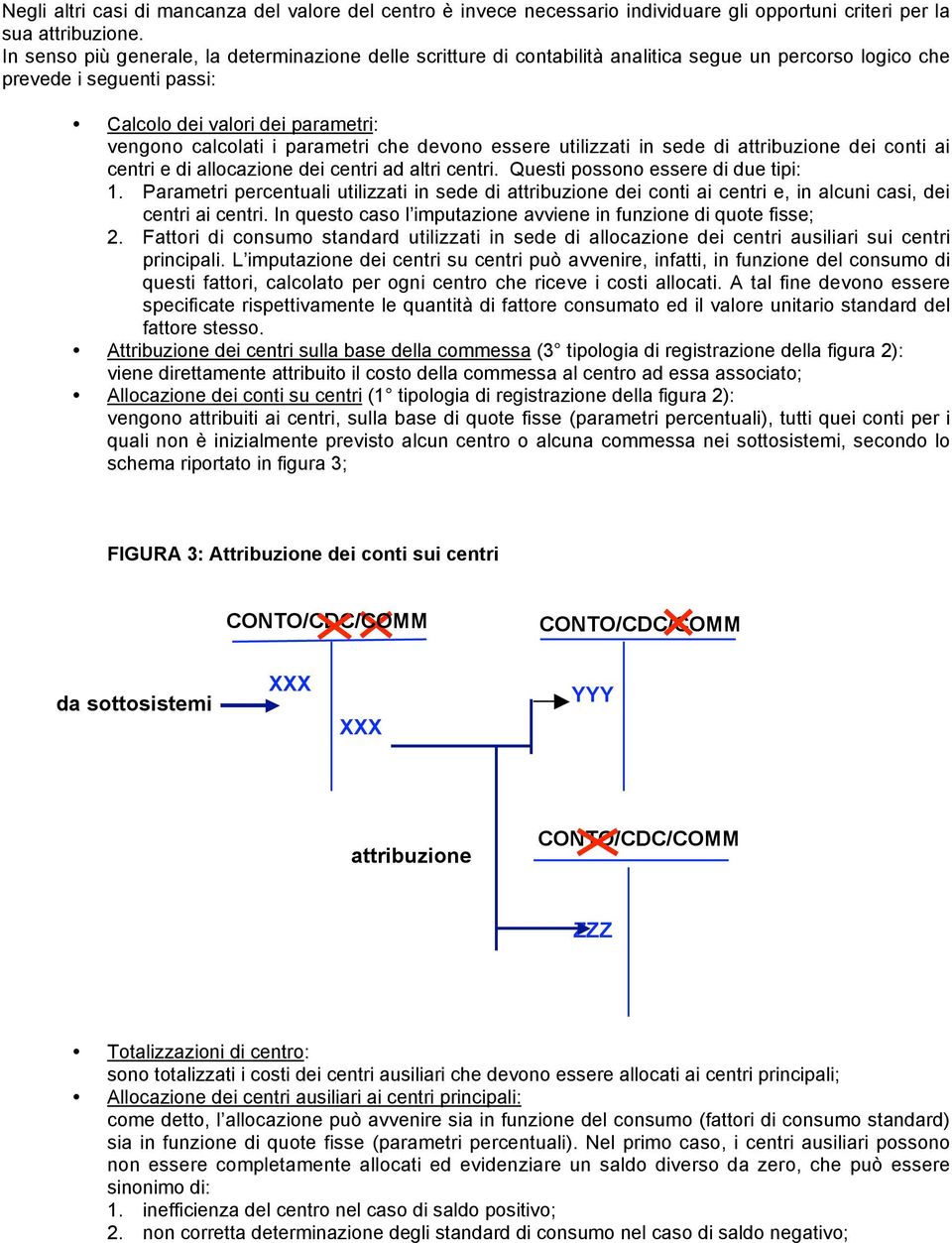 parametri che devono essere utilizzati in sede di attribuzione dei conti ai centri e di allocazione dei centri ad altri centri. Questi possono essere di due tipi: 1.