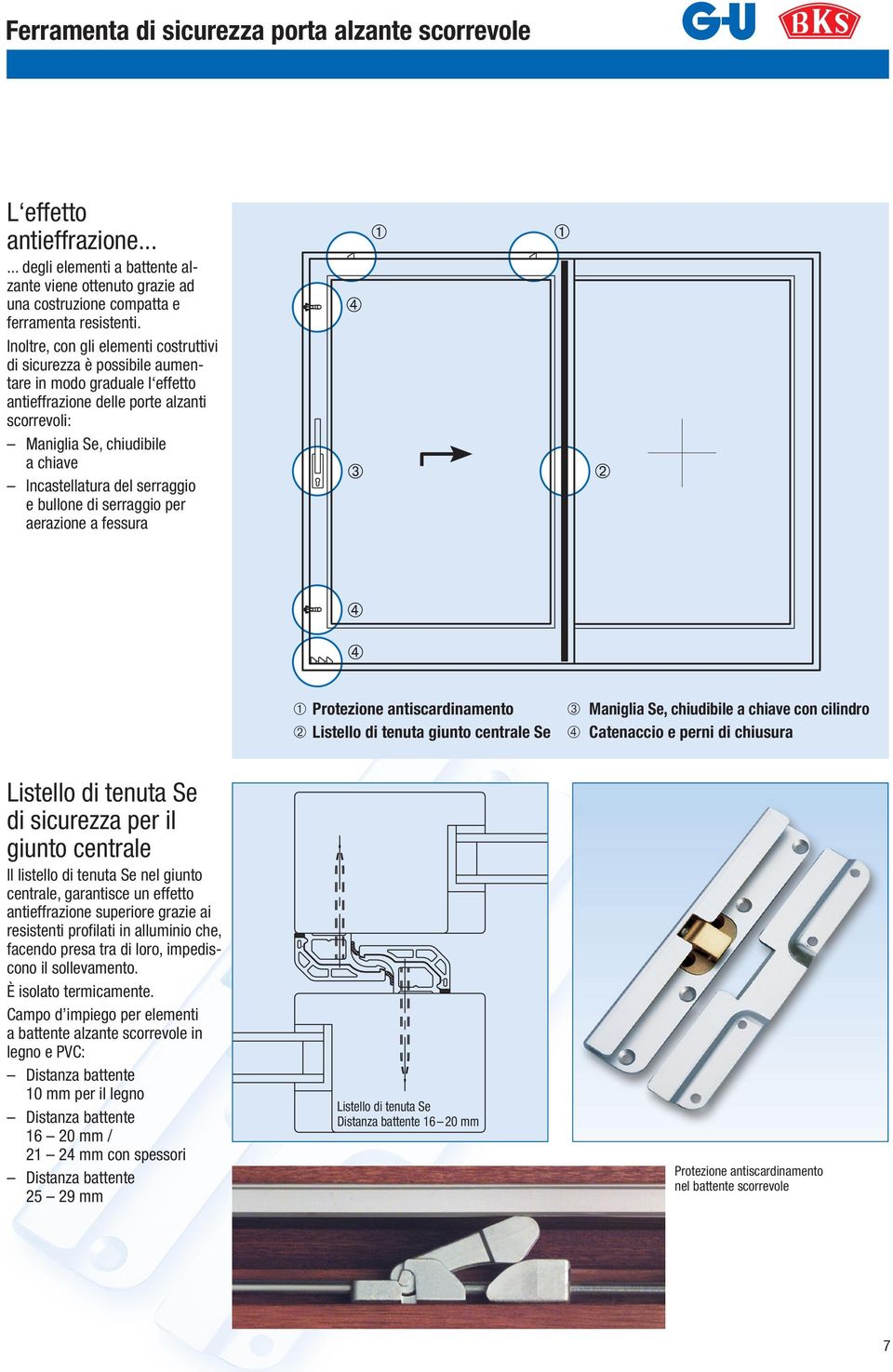 serraggio e bullone di serraggio per aerazione a fessura ➀ Protezione antiscardinamento ➁ Listello di tenuta giunto centrale Se ➂ Maniglia Se, chiudibile a chiave con cilindro ➃ Catenaccio e perni di