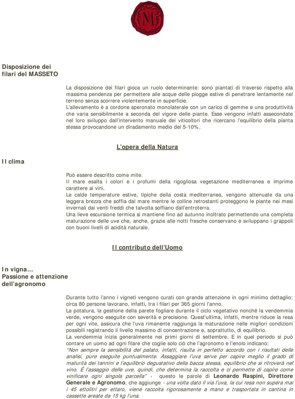 L allevamento è a cordone speronato monolaterale con un carico di gemme e una produttività che varia sensibilmente a seconda del vigore delle piante.