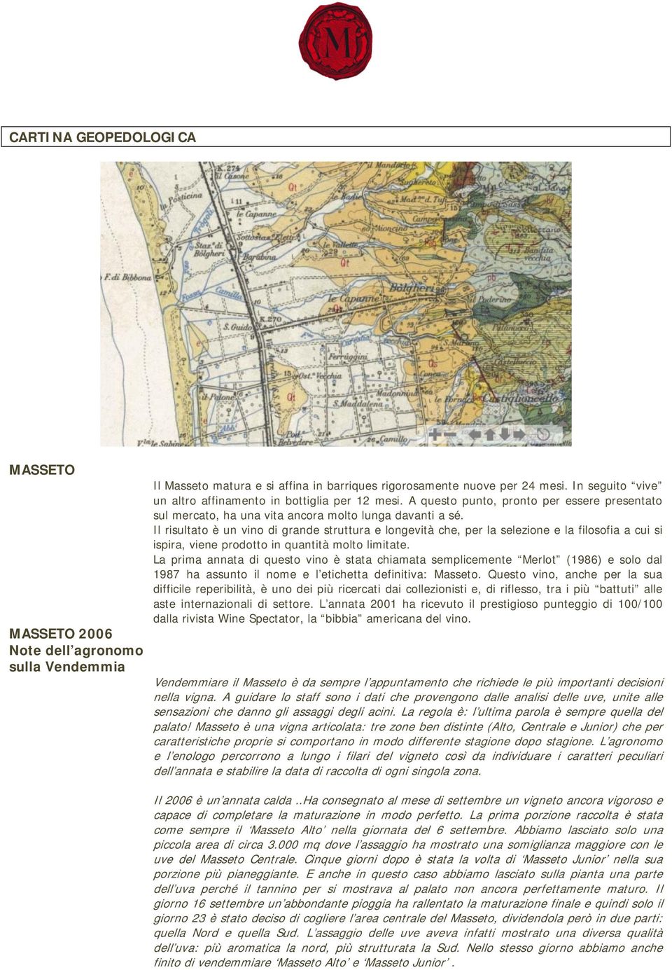 Il risultato è un vino di grande struttura e longevità che, per la selezione e la filosofia a cui si ispira, viene prodotto in quantità molto limitate.