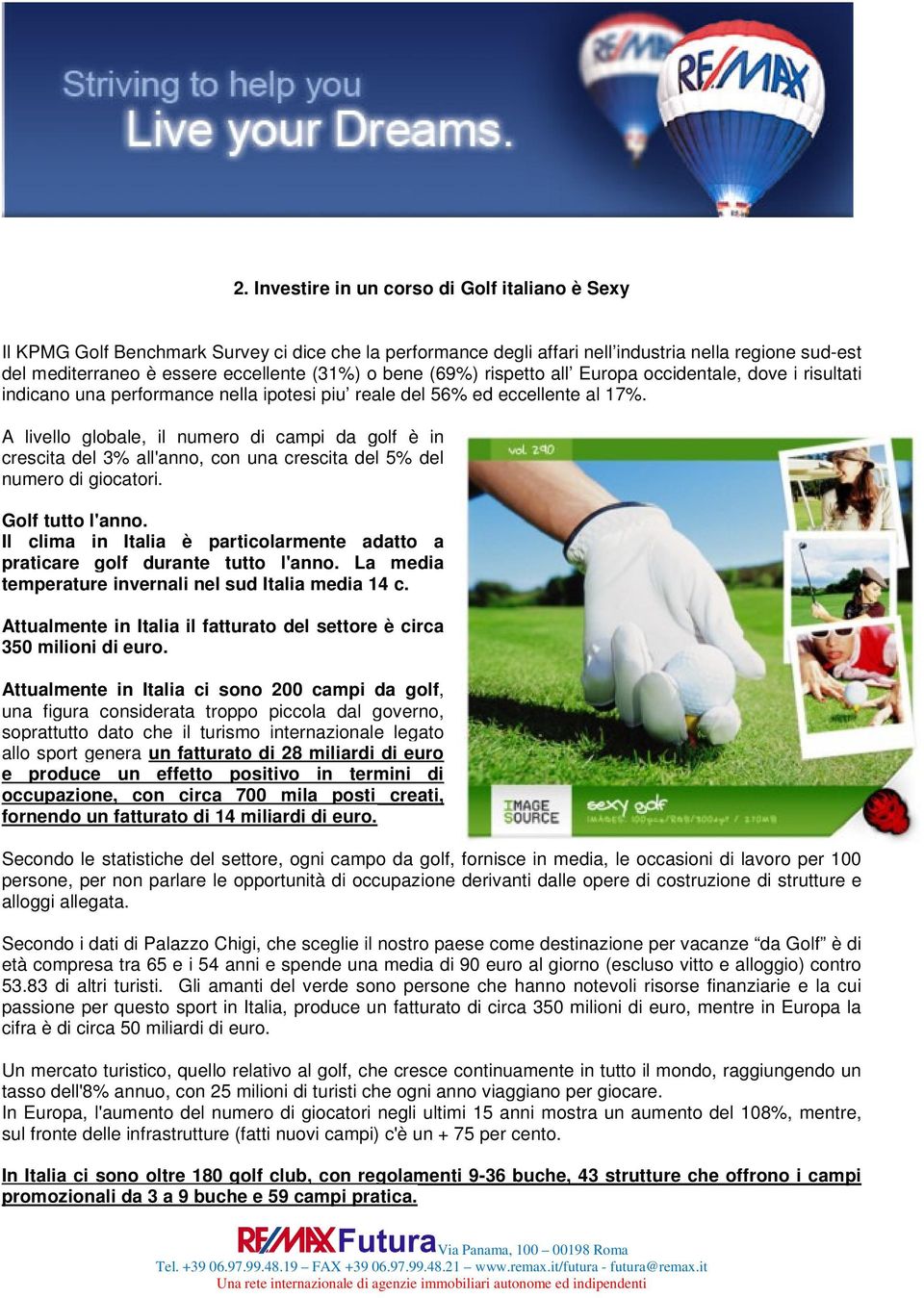 A livello globale, il numero di campi da golf è in crescita del 3% all'anno, con una crescita del 5% del numero di giocatori. Golf tutto l'anno.