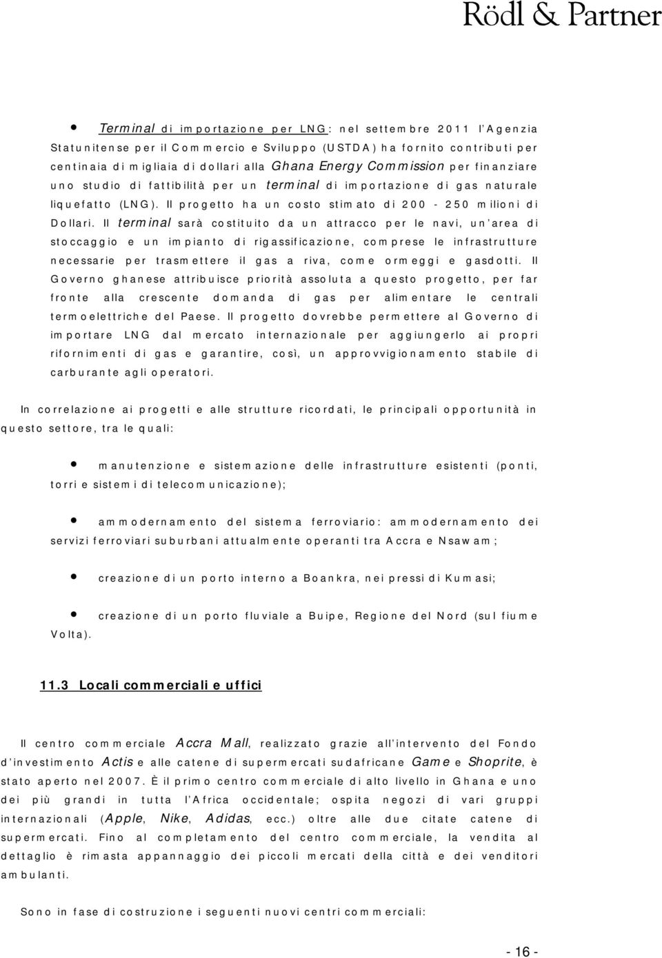 Il terminal sarà costituito da un attracco per le navi, un area di stoccaggio e un impianto di rigassificazione, comprese le infrastrutture necessarie per trasmettere il gas a riva, come ormeggi e