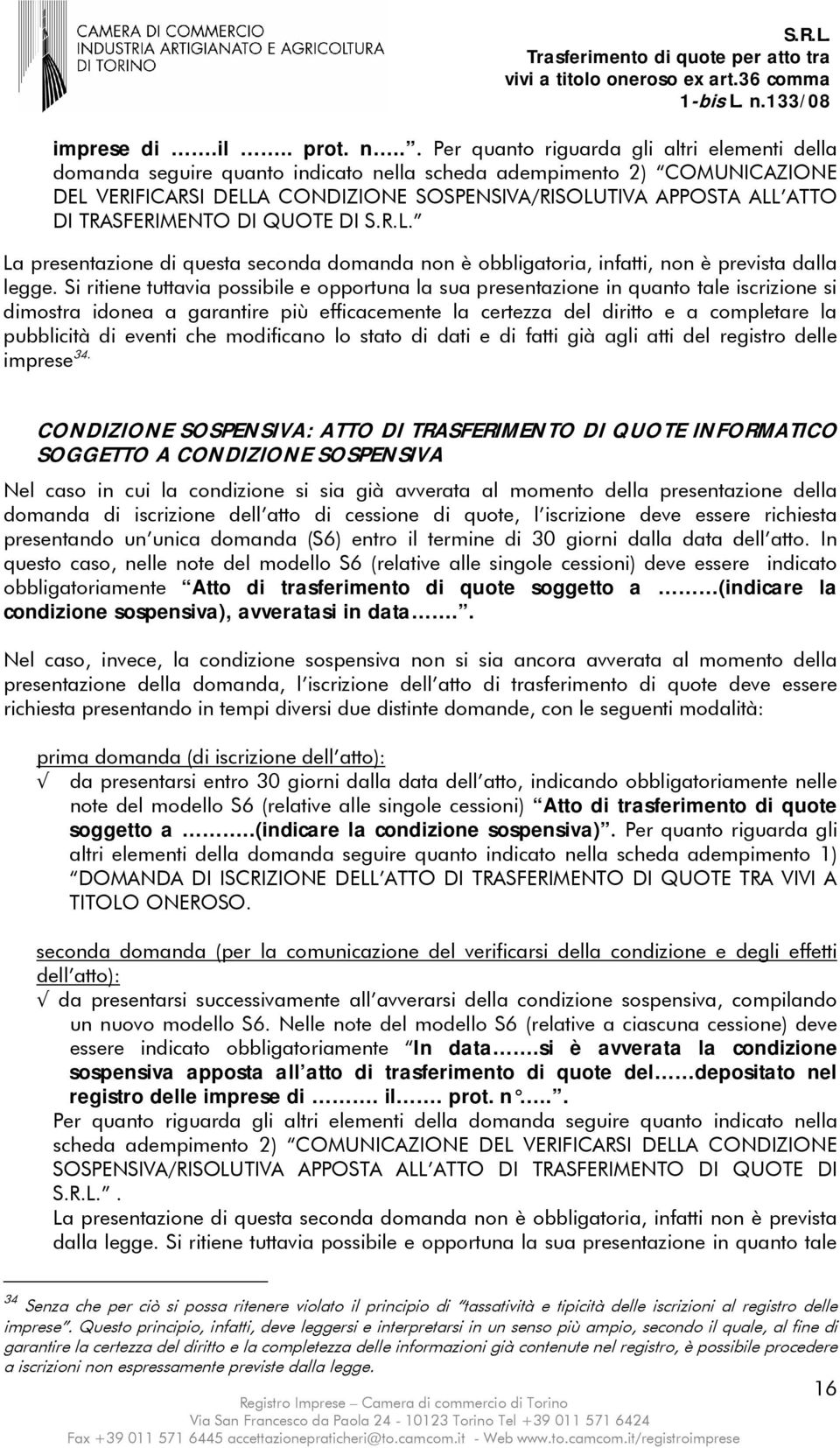 TRASFERIMENTO DI QUOTE DI S.R.L. La presentazione di questa seconda domanda non è obbligatoria, infatti, non è prevista dalla legge.