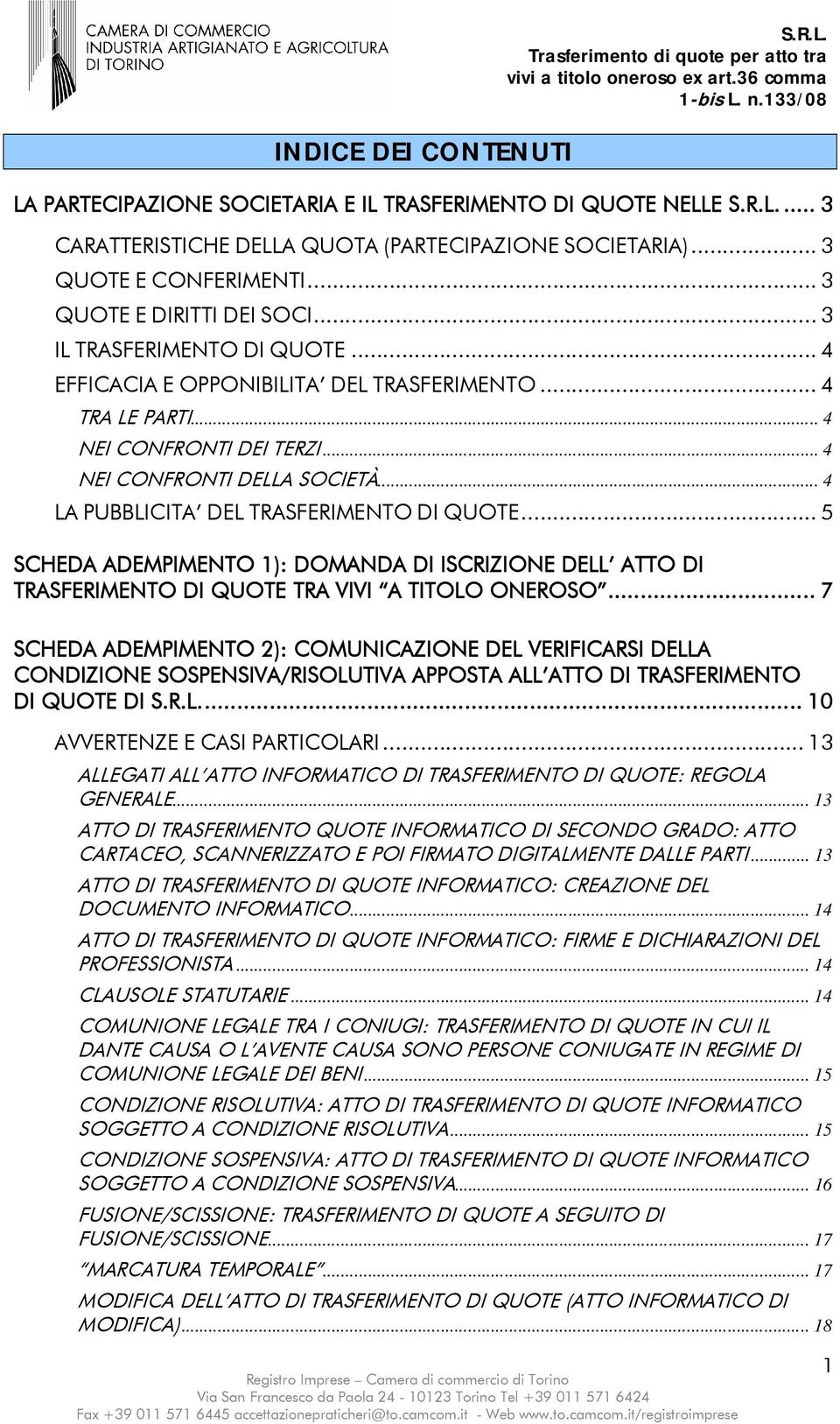 .. 4 LA PUBBLICITA DEL TRASFERIMENTO DI QUOTE... 5 SCHEDA ADEMPIMENTO 1): DOMANDA DI ISCRIZIONE DELL ATTO DI TRASFERIMENTO DI QUOTE TRA VIVI A TITOLO ONEROSO.