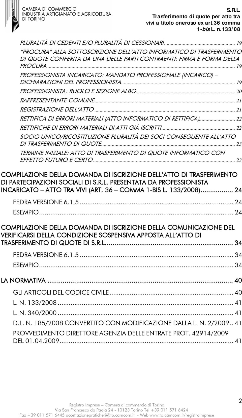 .. 21 RETTIFICA DI ERRORI MATERIALI (ATTO INFORMATICO DI RETTIFICA)... 22 RETTIFICHE DI ERRORI MATERIALI DI ATTI GIÀ ISCRITTI.