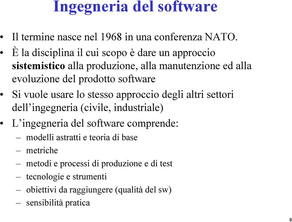 software Si vuole usare lo stesso approccio degli altri settori dell ingegneria (civile, industriale) L ingegneria del software