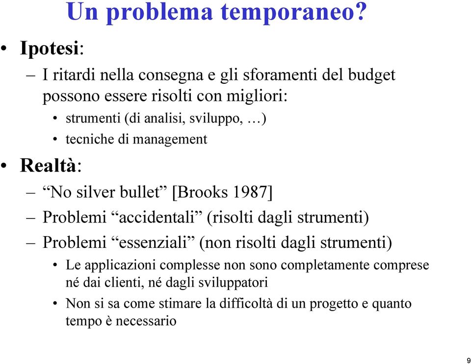 sviluppo, ) tecniche di management No silver bullet [Brooks 1987] Problemi accidentali (risolti dagli strumenti) Problemi