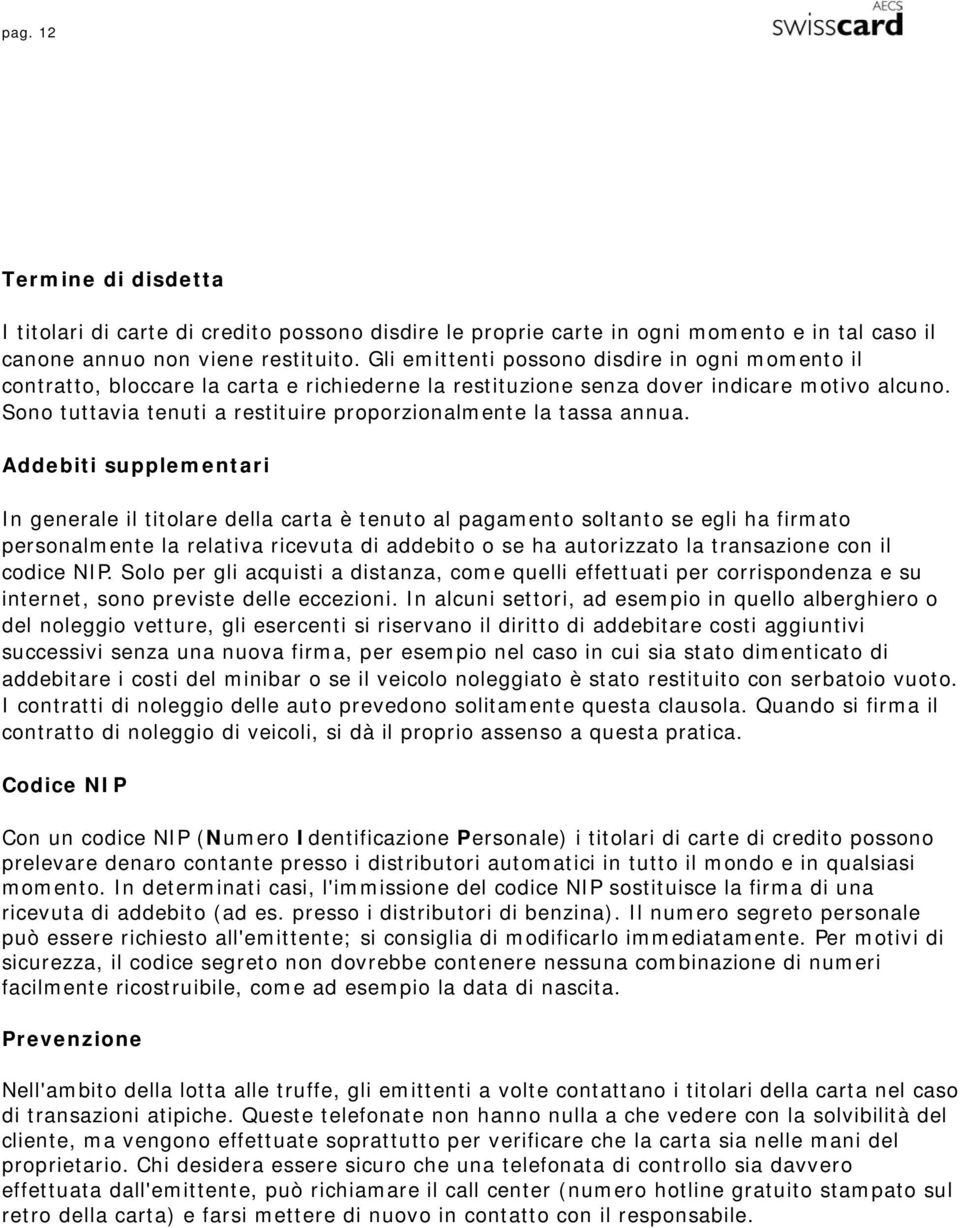 Sono tuttavia tenuti a restituire proporzionalmente la tassa annua.