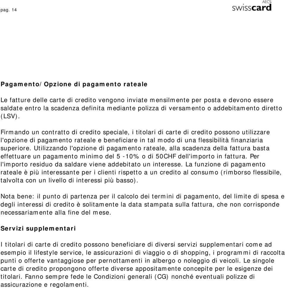 Firmando un contratto di credito speciale, i titolari di carte di credito possono utilizzare l'opzione di pagamento rateale e beneficiare in tal modo di una flessibilità finanziaria superiore.