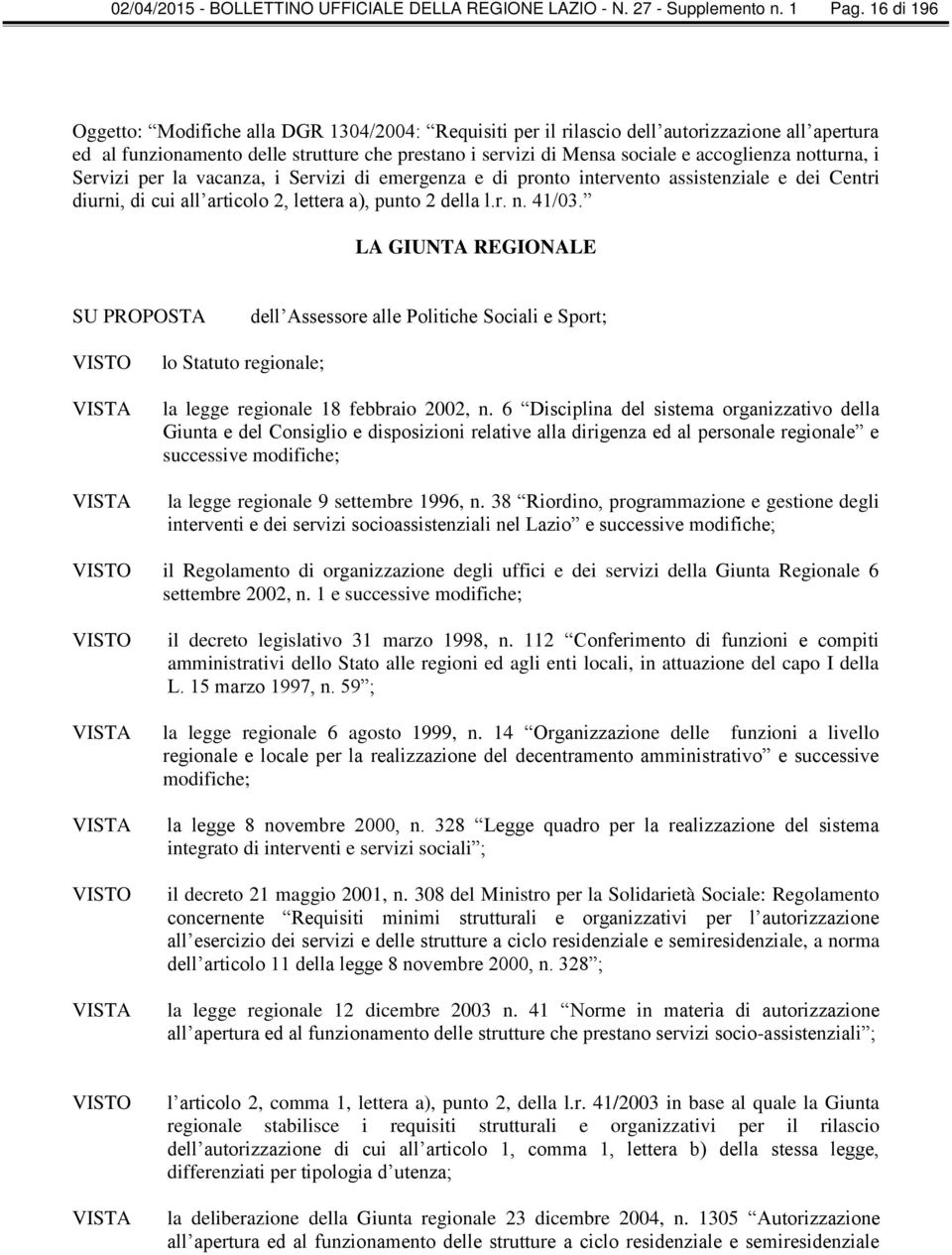 notturna, i Servizi per la vacanza, i Servizi di emergenza e di pronto intervento assistenziale e dei Centri diurni, di cui all articolo 2, lettera a), punto 2 della l.r. n. 41/03.