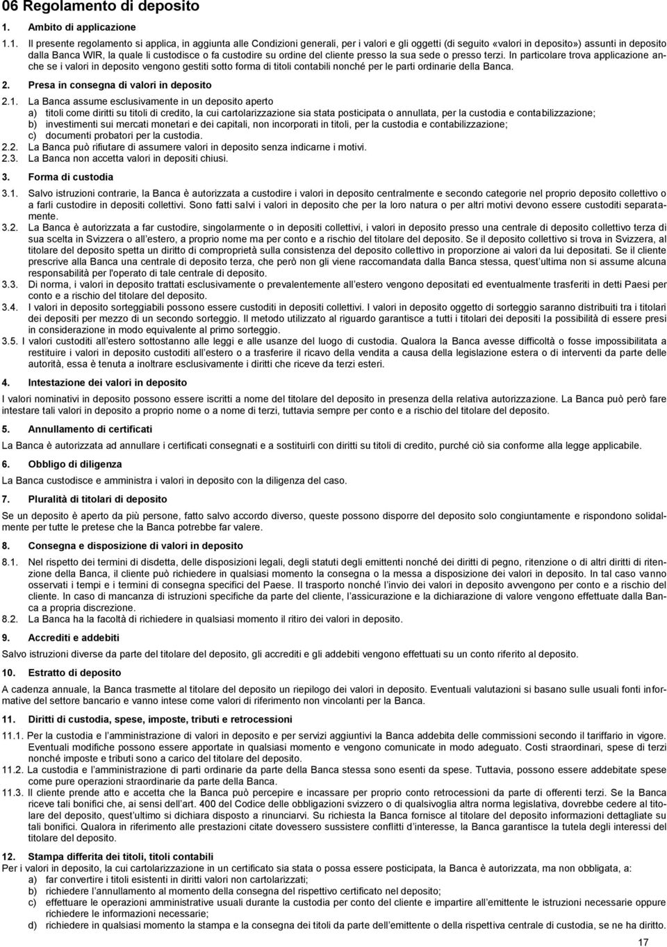 1. Il presente regolamento si applica, in aggiunta alle Condizioni generali, per i valori e gli oggetti (di seguito «valori in deposito») assunti in deposito dalla Banca WIR, la quale li custodisce o