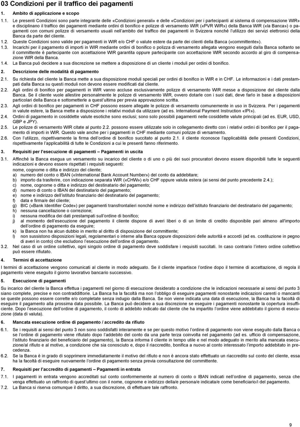 1. Le presenti Condizioni sono parte integrante delle «Condizioni generali» e delle «Condizioni per i partecipanti al sistema di compensazione WIR» e disciplinano il traffico dei pagamenti mediante