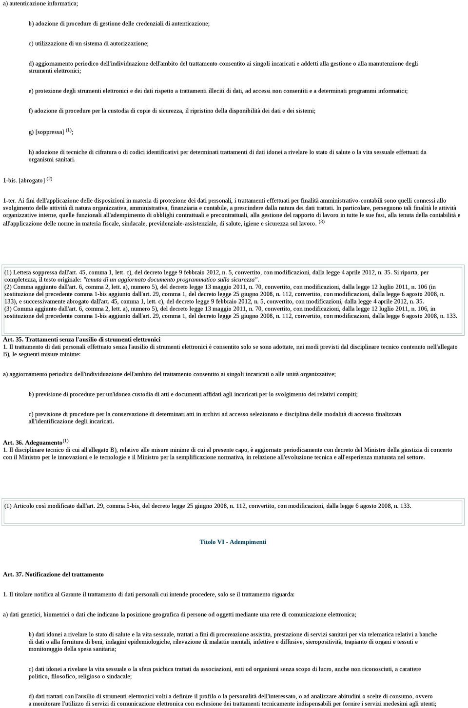 dei dati rispetto a trattamenti illeciti di dati, ad accessi non consentiti e a determinati programmi informatici; f) adozione di procedure per la custodia di copie di sicurezza, il ripristino della